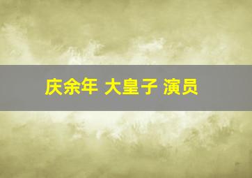 庆余年 大皇子 演员